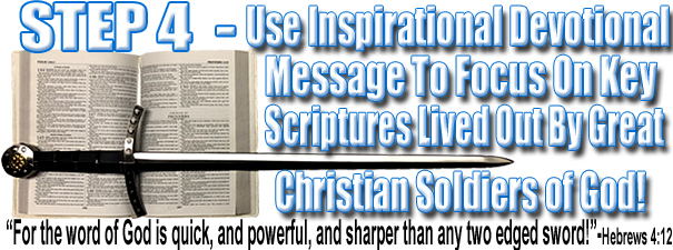 Step 2 of Unleash God's Full Power Training Program - Use Inspirational Devotional Message To Focus On Key Scriptures Lived Out By Great Christian Soldiers of God!