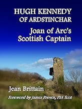 Click Here for more about HUGH KENNEDY OF ARDSTINCHAR: JOAN OF ARC'S SCOTTISH CAPTAIN by JEAN BRITTAIN