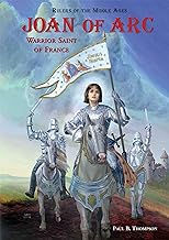 JOAN OF ARC: WARRIOR SAINT OF FRANCE by Paul B. Thompson